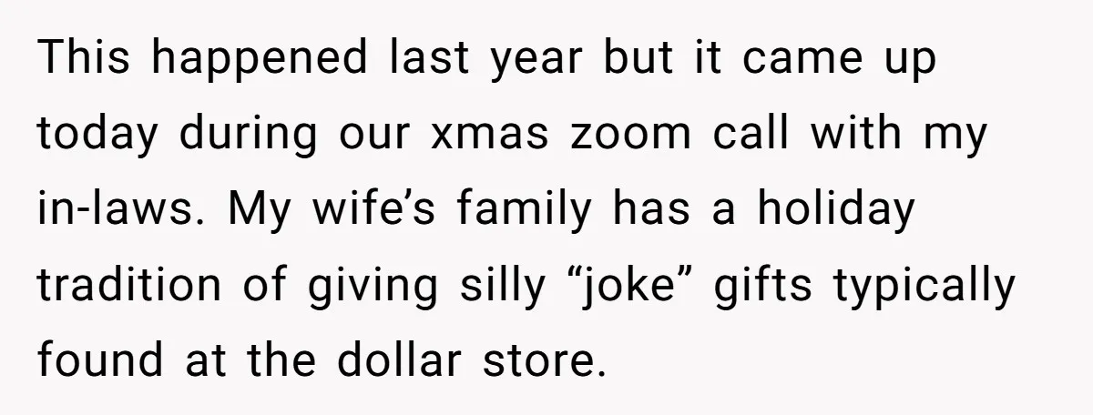 This happened last year but it came up today during our xmas zoom call with my in-laws. My wife’s family has a holiday tradition of giving silly “joke” gifts typically...