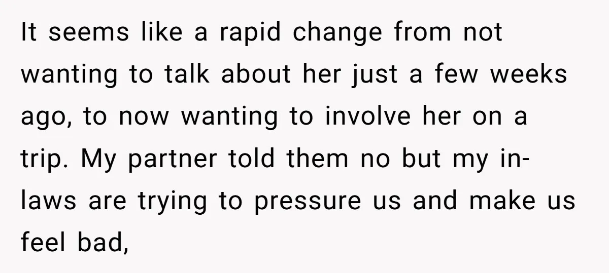 It seems like a rapid change from not wanting to talk about her just a few weeks ago, to now wanting to involve her on a trip. My partner told...