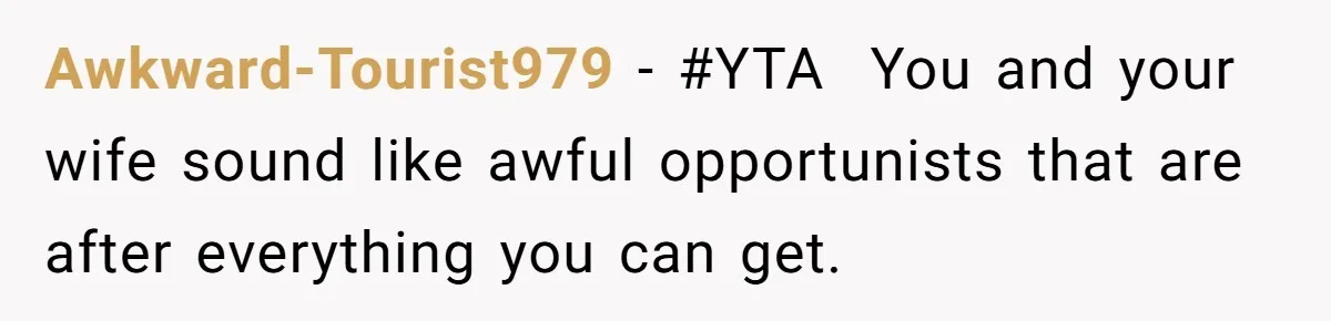 Awkward-Tourist979 − #YTA You and your wife sound like awful opportunists that are after everything you can get.