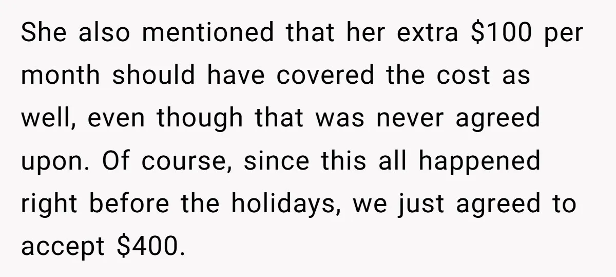 She also mentioned that her extra $100 per month should have covered the cost as well, even though that was never agreed upon. Of course, since this all happened right...