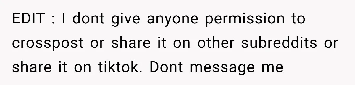 EDIT : I dont give anyone permission to crosspost or share it on other subreddits or share it on tiktok. Dont message me