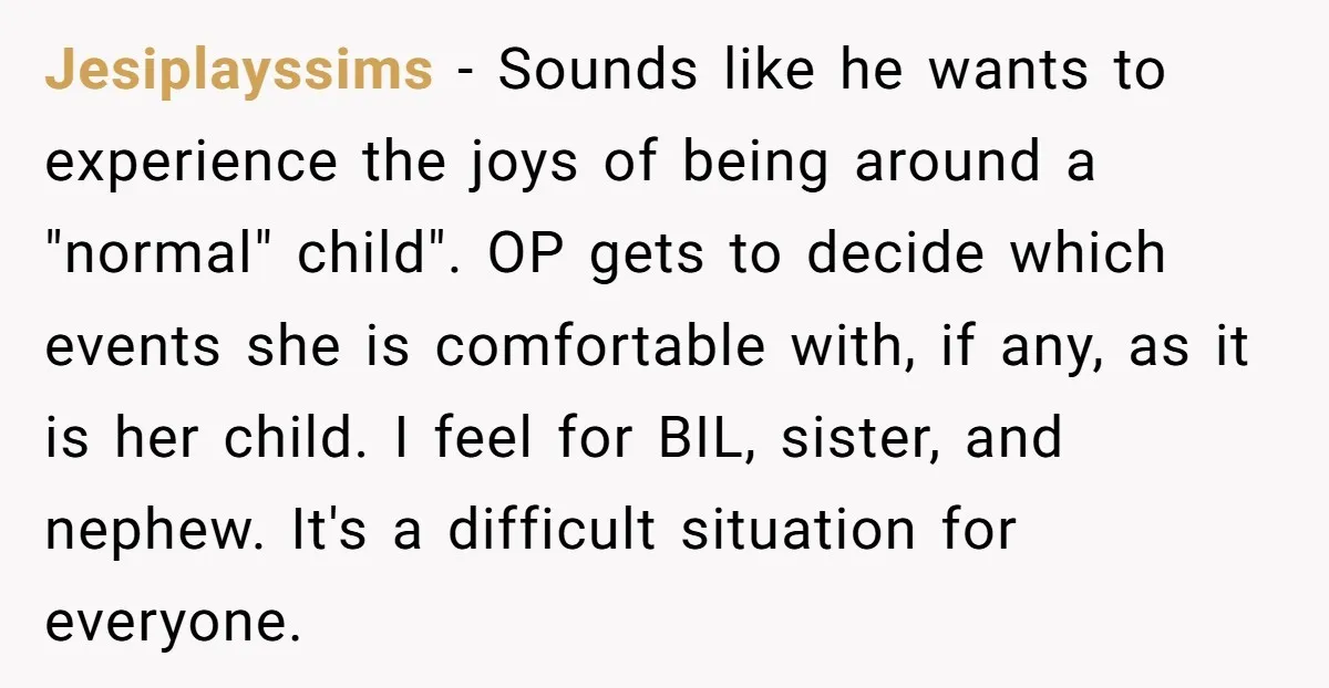 Jesiplayssims − Sounds like he wants to experience the joys of being around a "normal" child". OP gets to decide which events she is comfortable with, if any, as it...