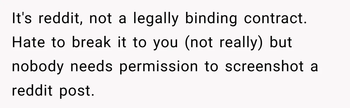 It's reddit, not a legally binding contract. Hate to break it to you (not really) but nobody needs permission to screenshot a reddit post.