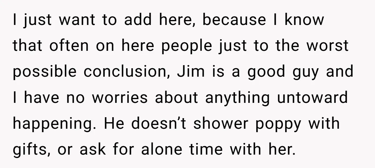 I just want to add here, because I know that often on here people just to the worst possible conclusion, Jim is a good guy and I have no worries...