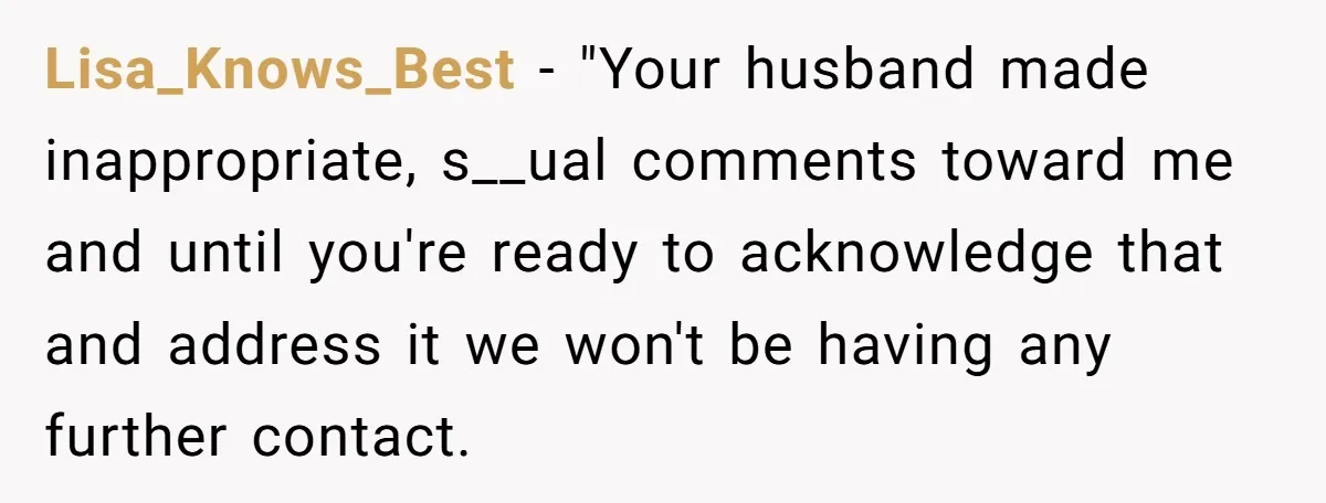Lisa_Knows_Best − "Your husband made inappropriate, s__ual comments toward me and until you're ready to acknowledge that and address it we won't be having any further contact.