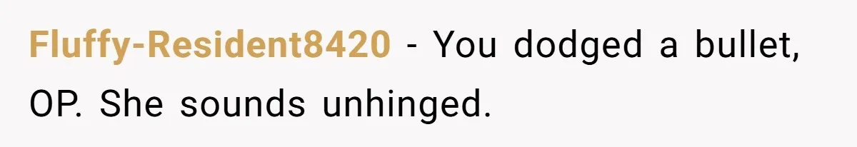 Fluffy-Resident8420 − You dodged a bullet, OP. She sounds unhinged.