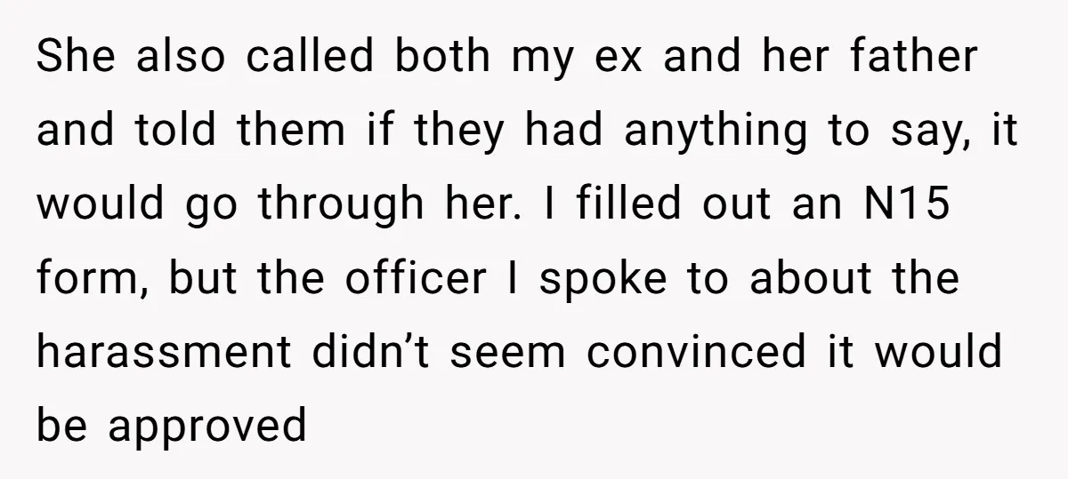 She also called both my ex and her father and told them if they had anything to say, it would go through her. I filled out an N15 form, but...