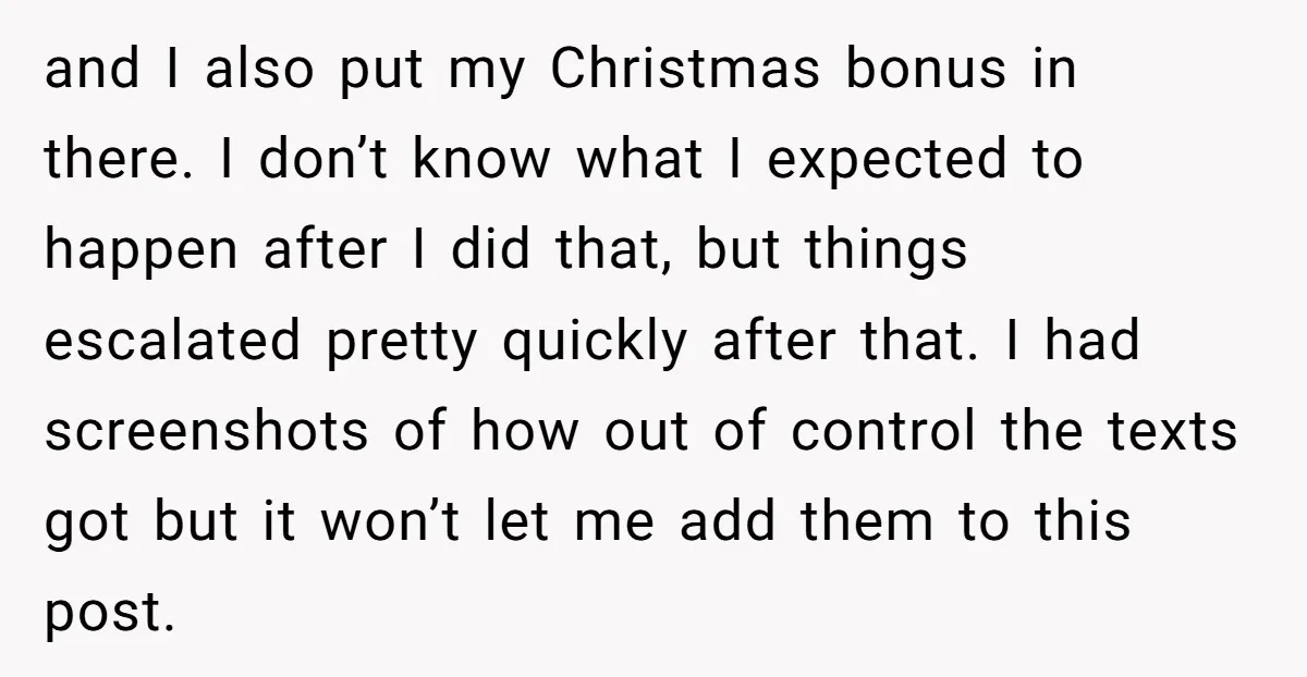 and I also put my Christmas bonus in there. I don’t know what I expected to happen after I did that, but things escalated pretty quickly after that. I had...