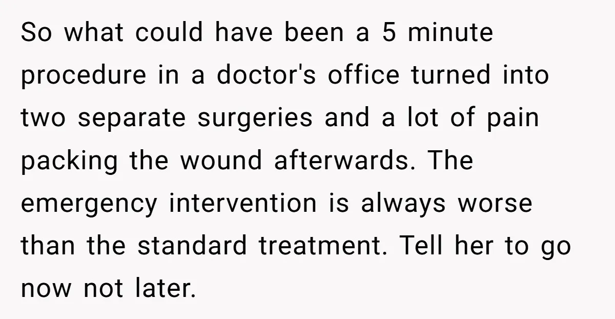So what could have been a 5 minute procedure in a doctor's office turned into two separate surgeries and a lot of pain packing the wound afterwards. The emergency intervention...