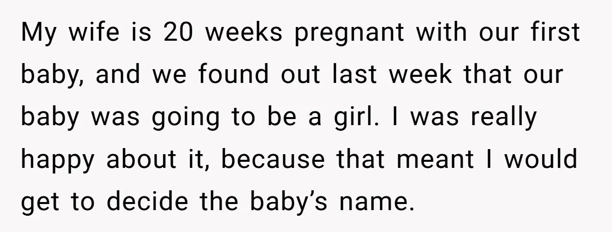 My wife is 20 weeks pregnant with our first baby, and we found out last week that our baby was going to be a girl. I was really happy about...