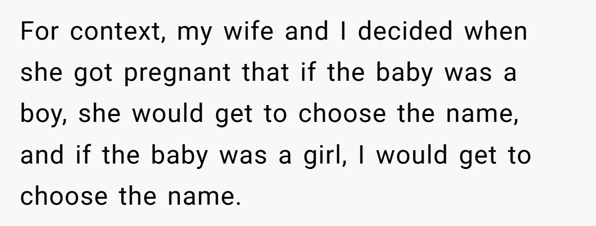 For context, my wife and I decided when she got pregnant that if the baby was a boy, she would get to choose the name, and if the baby was...