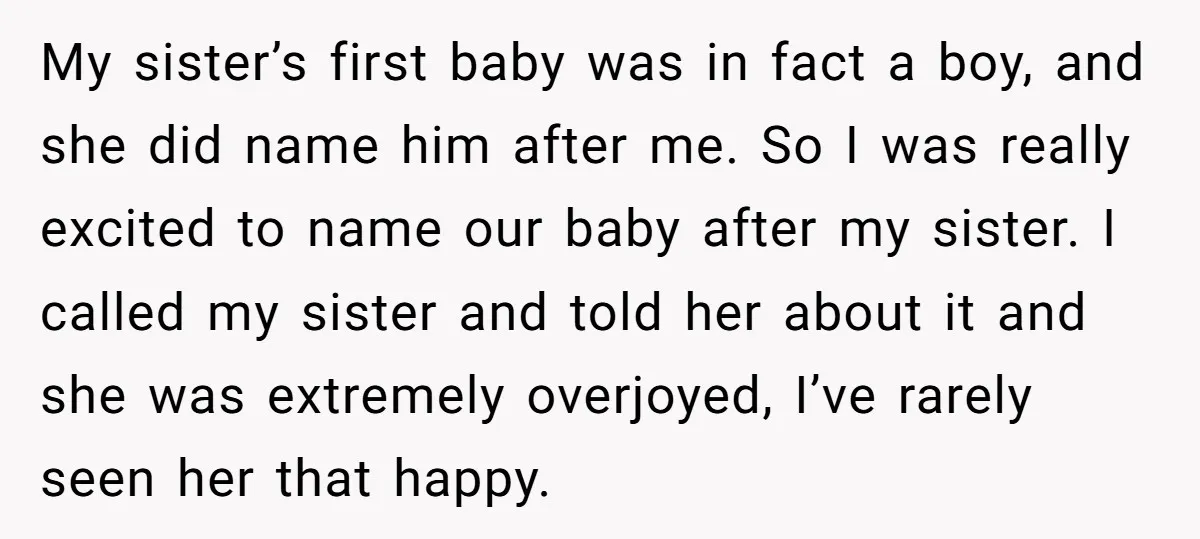 My sister’s first baby was in fact a boy, and she did name him after me. So I was really excited to name our baby after my sister. I called...
