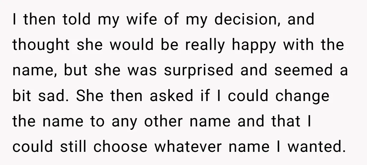 I then told my wife of my decision, and thought she would be really happy with the name, but she was surprised and seemed a bit sad. She then asked...