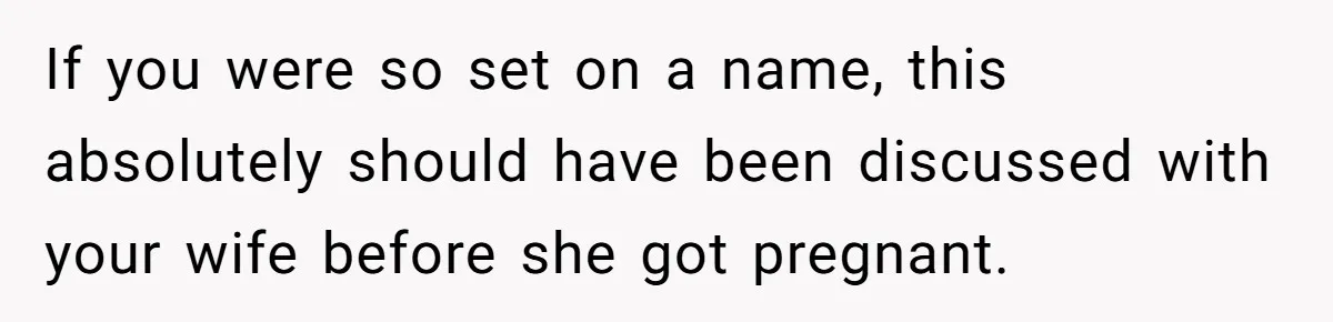 If you were so set on a name, this absolutely should have been discussed with your wife before she got pregnant.