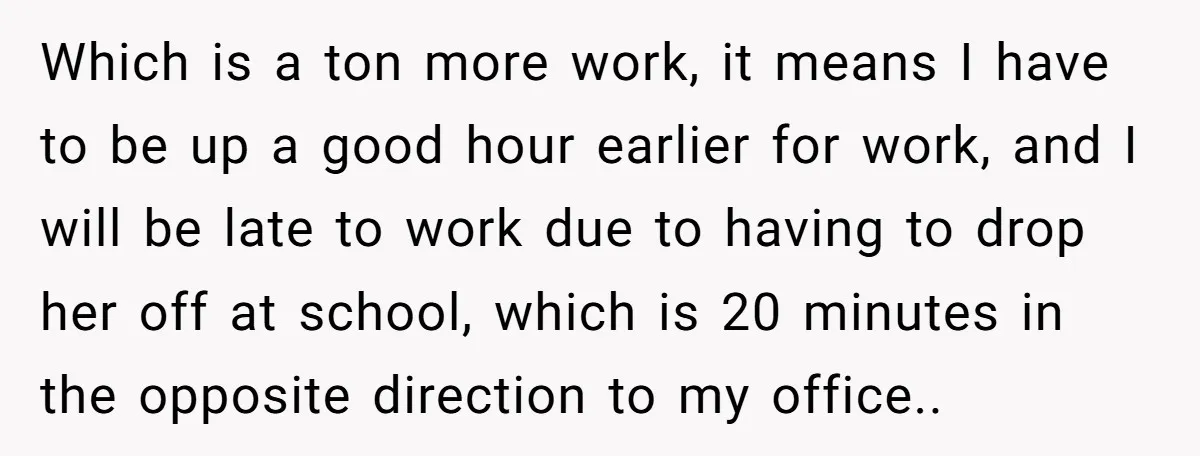 Which is a ton more work, it means I have to be up a good hour earlier for work, and I will be late to work due to having to...
