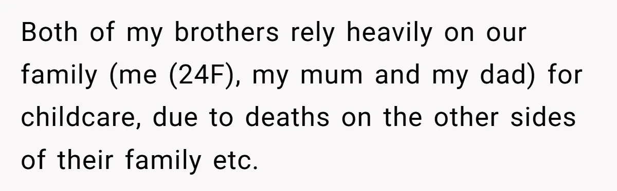 Both of my brothers rely heavily on our family (me (24F), my mum and my dad) for childcare, due to deaths on the other sides of their family etc.