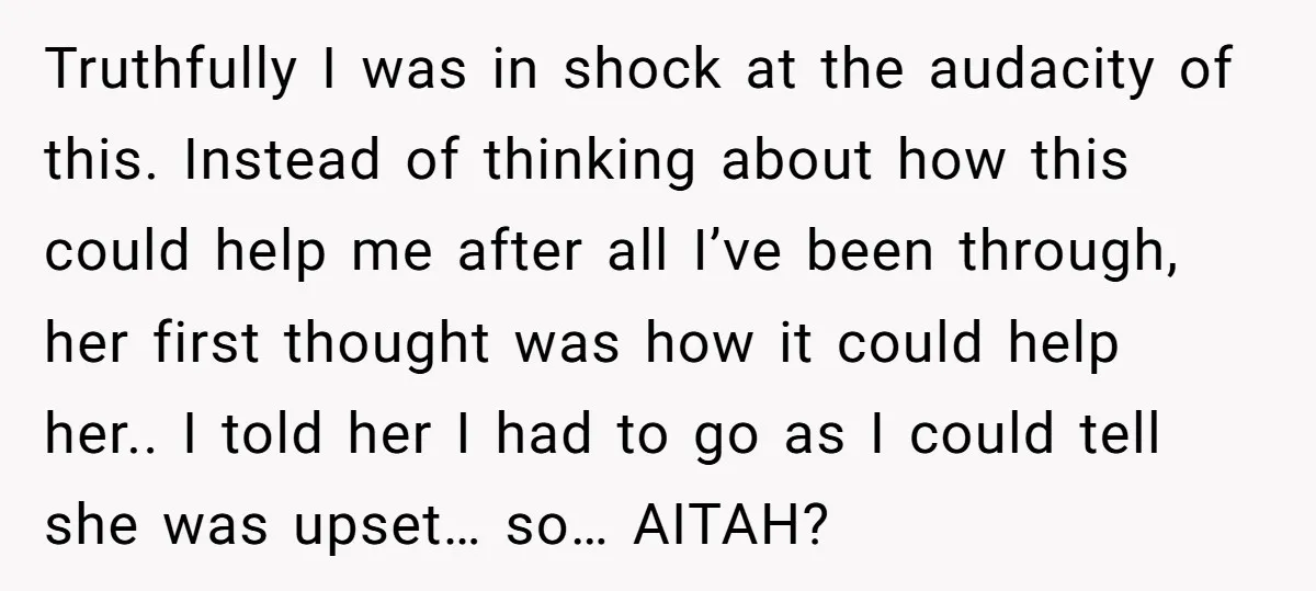 Truthfully I was in shock at the audacity of this. Instead of thinking about how this could help me after all I’ve been through, her first thought was how it...