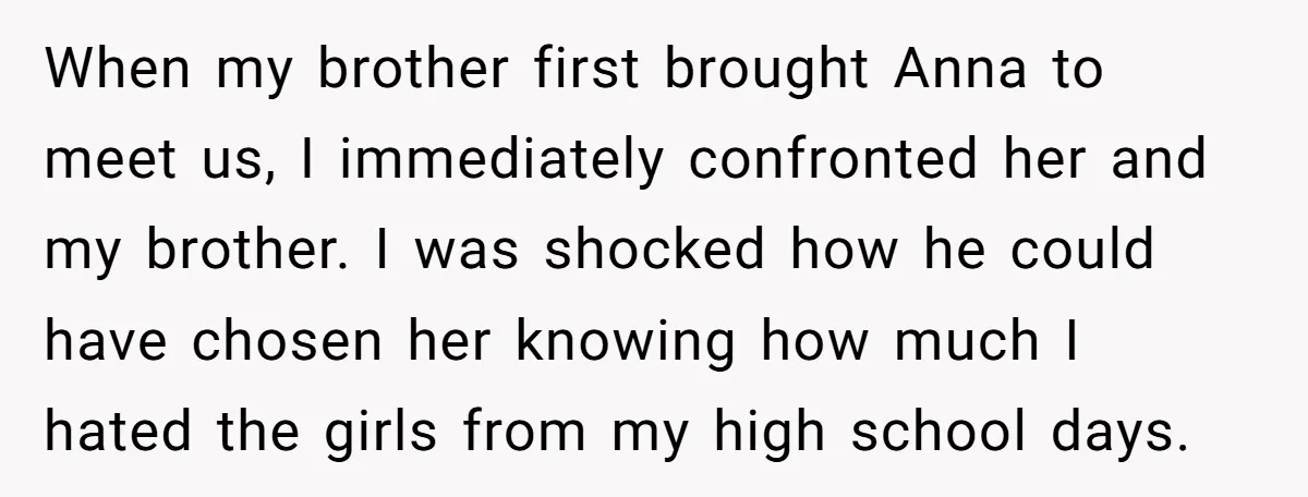 When my brother first brought Anna to meet us, I immediately confronted her and my brother. I was shocked how he could have chosen her knowing how much I hated...