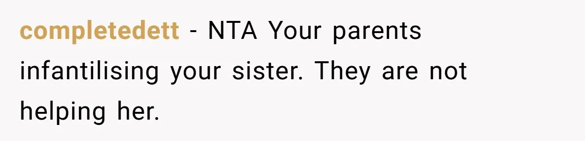 completedett − NTA Your parents infantilising your sister. They are not helping her.