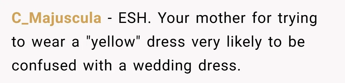 C_Majuscula − ESH. Your mother for trying to wear a "yellow" dress very likely to be confused with a wedding dress.