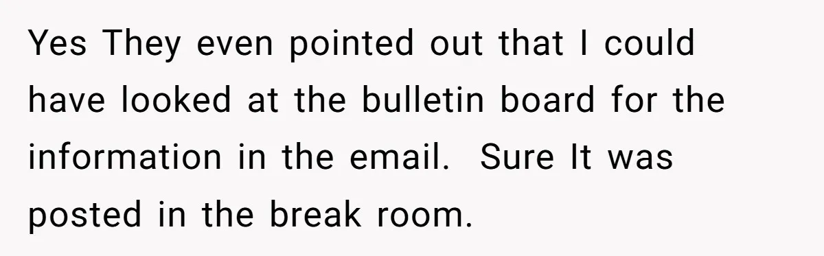 Yes They even pointed out that I could have looked at the bulletin board for the information in the email.  Sure It was posted in the break room.