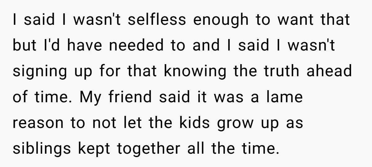 I said I wasn't selfless enough to want that but I'd have needed to and I said I wasn't signing up for that knowing the truth ahead of time. My...