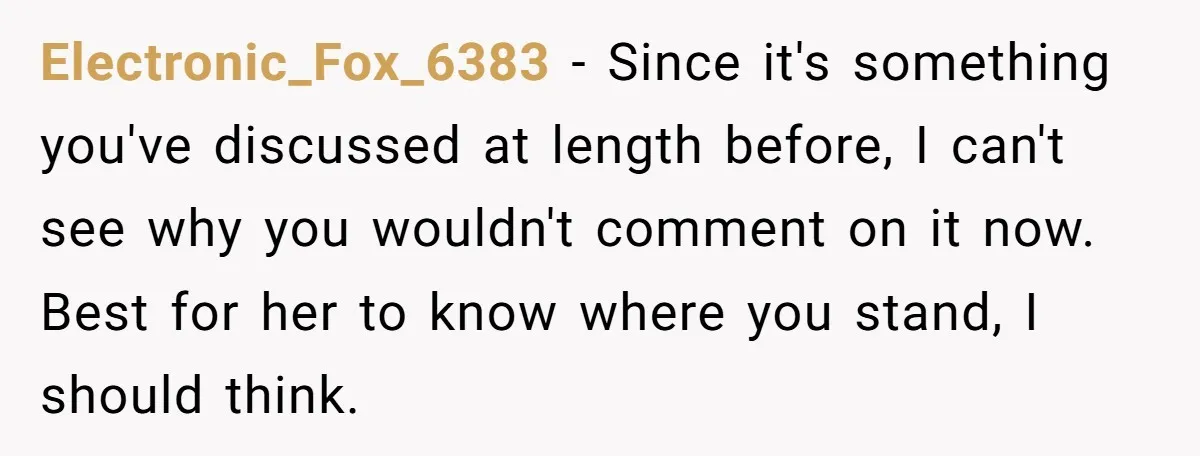 Electronic_Fox_6383 − Since it's something you've discussed at length before, I can't see why you wouldn't comment on it now. Best for her to know where you stand, I should...