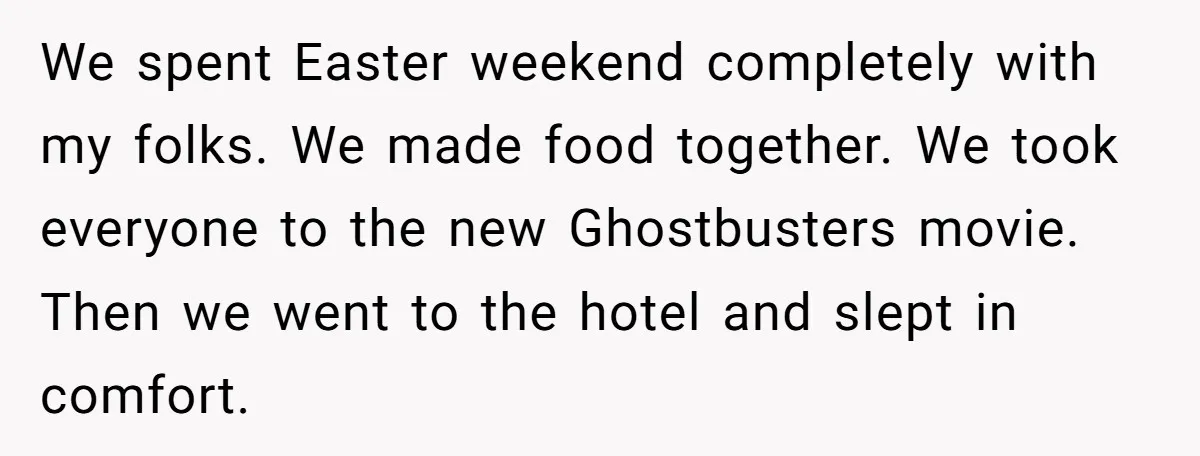 We spent Easter weekend completely with my folks. We made food together. We took everyone to the new Ghostbusters movie. Then we went to the hotel and slept in comfort.