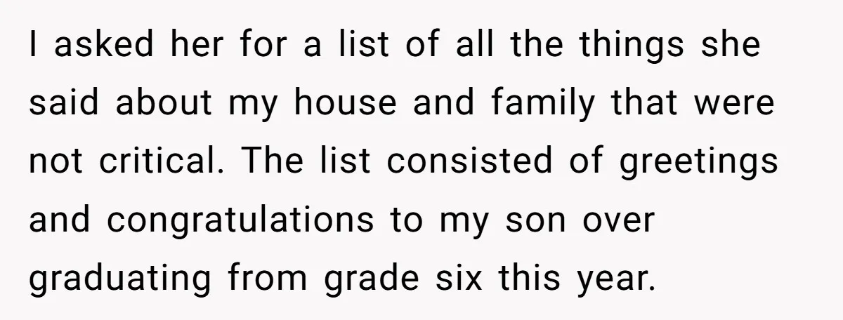 I asked her for a list of all the things she said about my house and family that were not critical. The list consisted of greetings and congratulations to my...