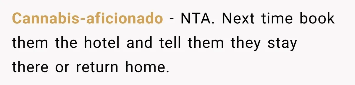Cannabis-aficionado − NTA. Next time book them the hotel and tell them they stay there or return home.