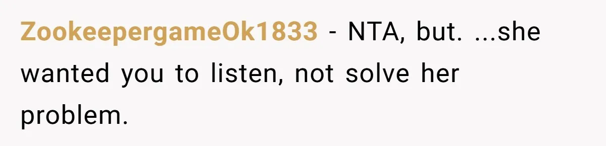 ZookeepergameOk1833 − NTA, but. ...she wanted you to listen, not solve her problem.
