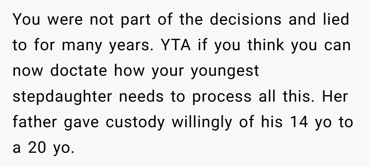You were not part of the decisions and lied to for many years. YTA if you think you can now doctate how your youngest stepdaughter needs to process all this....
