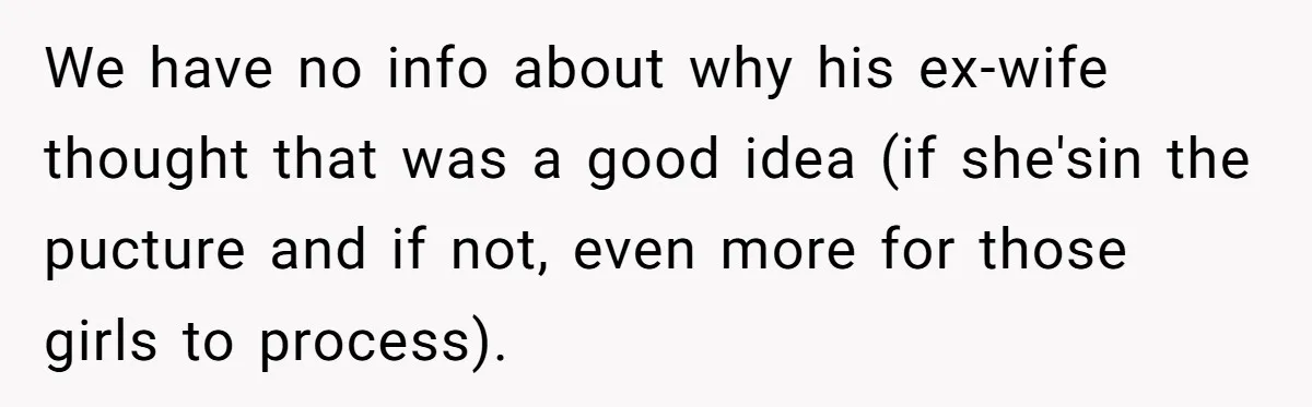 We have no info about why his ex-wife thought that was a good idea (if she'sin the pucture and if not, even more for those girls to process).