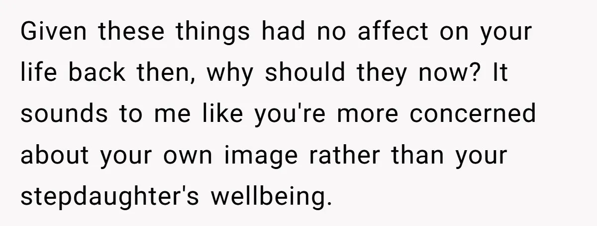 Given these things had no affect on your life back then, why should they now? It sounds to me like you're more concerned about your own image rather than your...