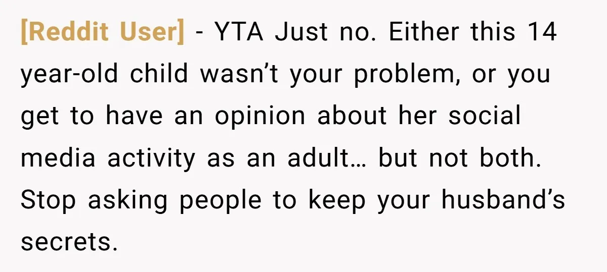 [Reddit User] − YTA Just no. Either this 14 year-old child wasn’t your problem, or you get to have an opinion about her social media activity as an adult… but...