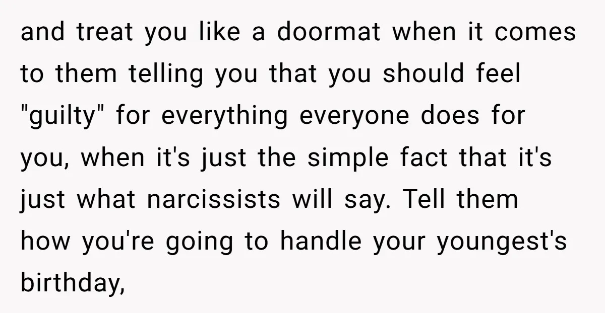 and treat you like a doormat when it comes to them telling you that you should feel "guilty" for everything everyone does for you, when it's just the simple fact...