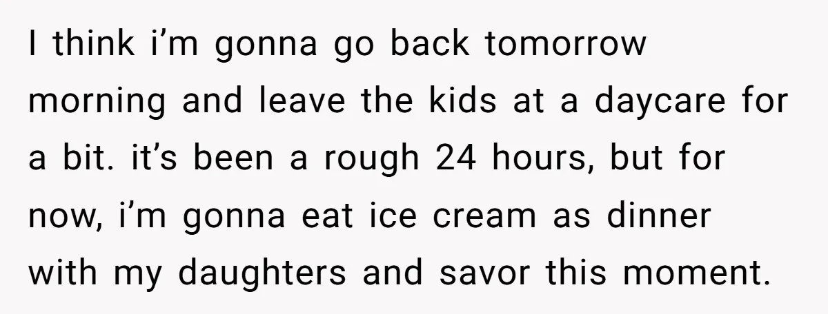 I think i’m gonna go back tomorrow morning and leave the kids at a daycare for a bit. it’s been a rough 24 hours, but for now, i’m gonna eat...