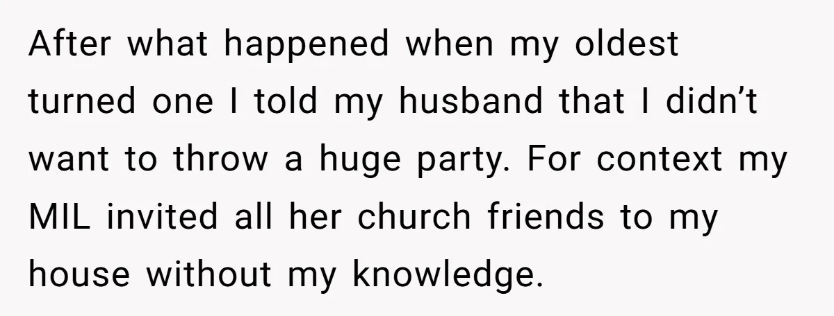 After what happened when my oldest turned one I told my husband that I didn’t want to throw a huge party. For context my MIL invited all her church friends...