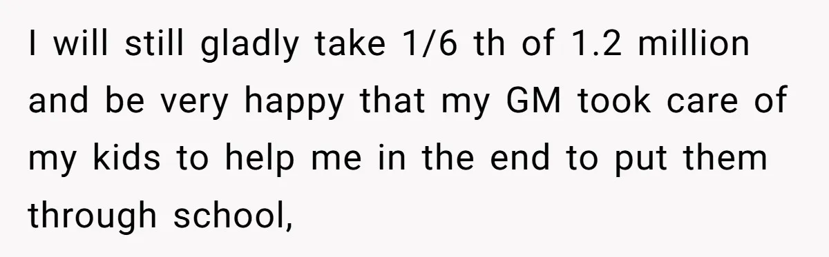 I will still gladly take 1/6 th of 1.2 million and be very happy that my GM took care of my kids to help me in the end to put...