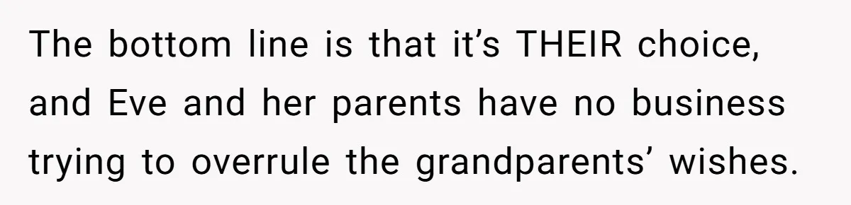 The bottom line is that it’s THEIR choice, and Eve and her parents have no business trying to overrule the grandparents’ wishes.