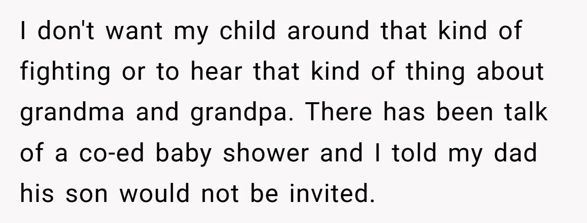 I don't want my child around that kind of fighting or to hear that kind of thing about grandma and grandpa. There has been talk of a co-ed baby shower...