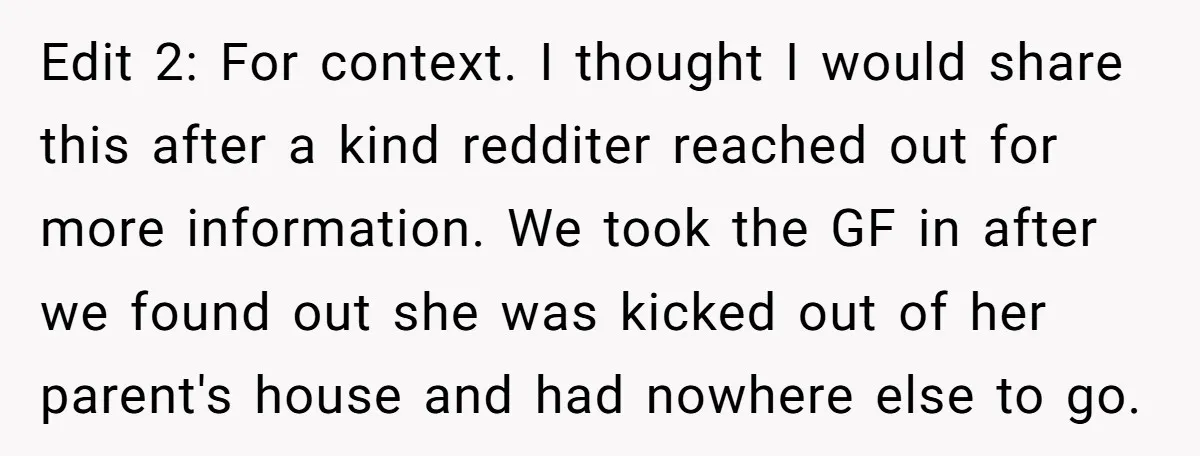 Edit 2: For context. I thought I would share this after a kind redditer reached out for more information. We took the GF in after we found out she was...