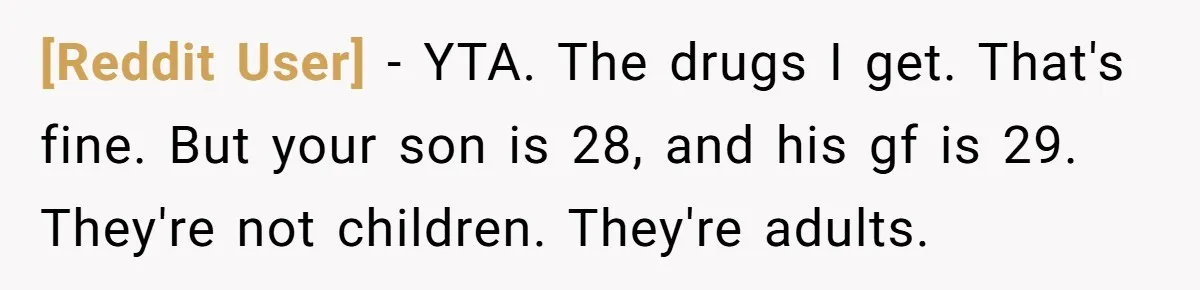 [Reddit User] − YTA. The drugs I get. That's fine. But your son is 28, and his gf is 29. They're not children. They're adults.