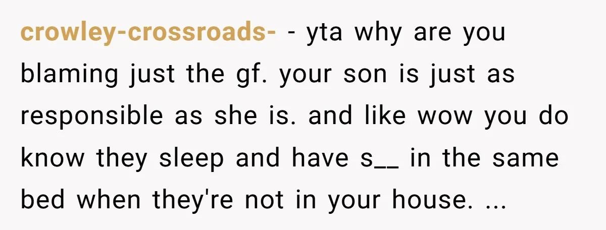 crowley-crossroads- − yta why are you blaming just the gf. your son is just as responsible as she is. and like wow you do know they sleep and have s__...