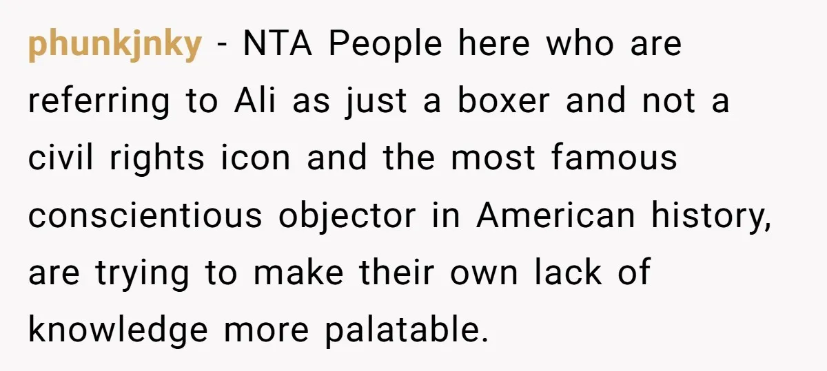 phunkjnky − NTA People here who are referring to Ali as just a boxer and not a civil rights icon and the most famous conscientious objector in American history, are...