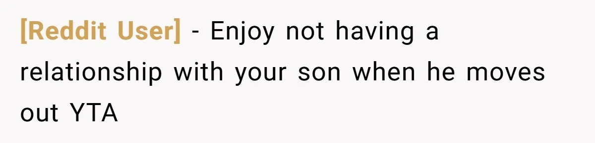 [Reddit User] − Enjoy not having a relationship with your son when he moves out YTA