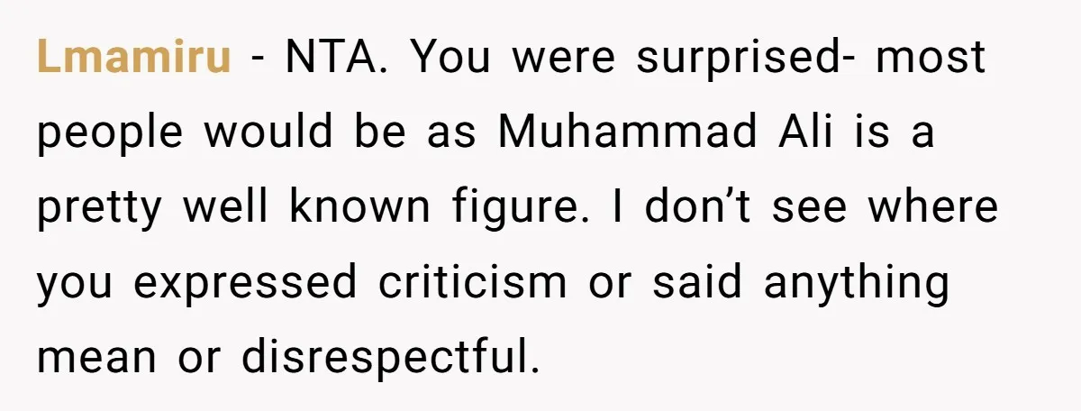 Lmamiru − NTA. You were surprised- most people would be as Muhammad Ali is a pretty well known figure. I don’t see where you expressed criticism or said anything mean...