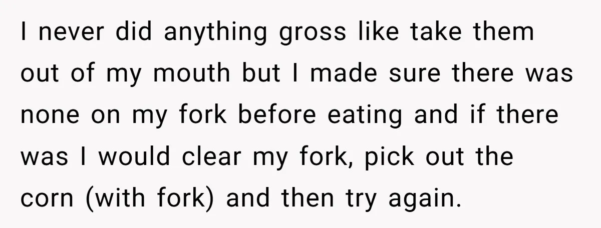 I never did anything gross like take them out of my mouth but I made sure there was none on my fork before eating and if there was I would...