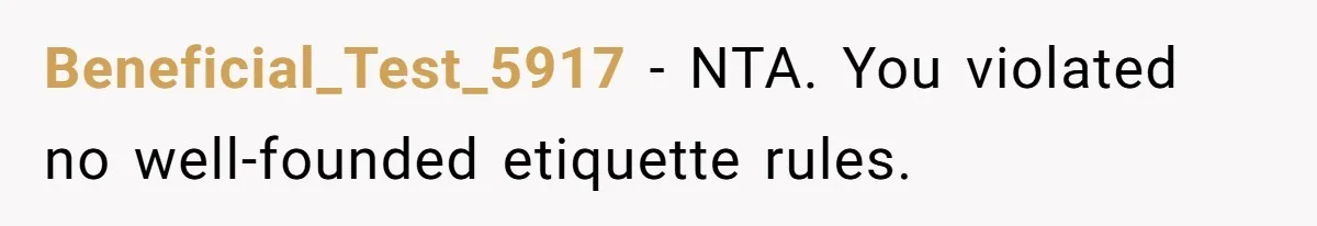 Beneficial_Test_5917 − NTA. You violated no well-founded etiquette rules.