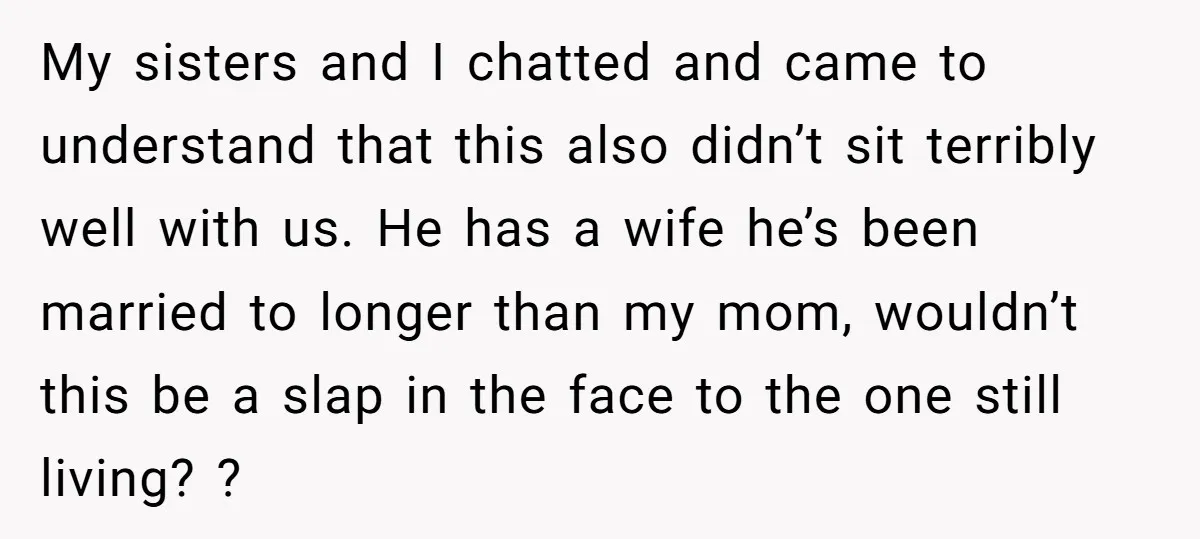 My sisters and I chatted and came to understand that this also didn’t sit terribly well with us. He has a wife he’s been married to longer than my mom,...
